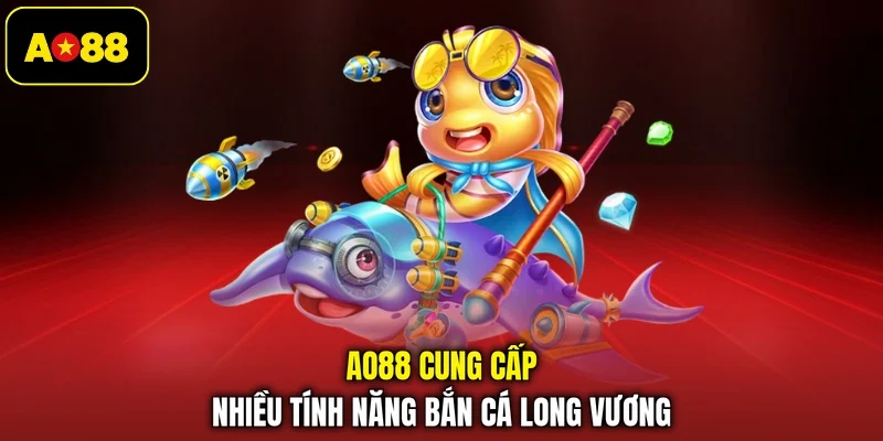 AO88 cung cấp nhiều tính năng Bắn cá Long Vương