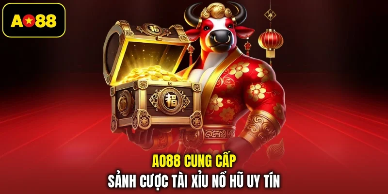 AO88 cung cấp sảnh cược Tài xỉu nổ hũ uy tín