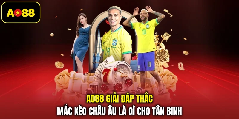 AO88 giải đáp thắc mắc kèo châu Âu là gì cho tân binh