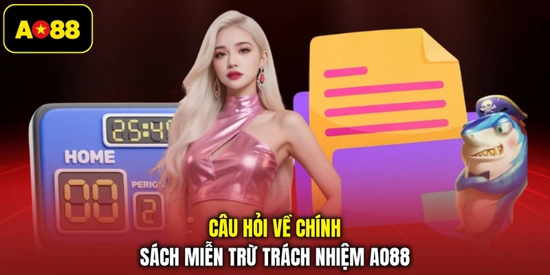 Câu hỏi về chính sách miễn trừ trách nhiệm AO88