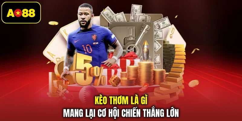 Kèo thơm là gì mang lại cơ hội chiến thắng lớn
