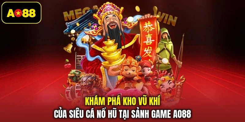 Khám phá kho vũ khí của Siêu cá nổ hũ tại sảnh game AO88