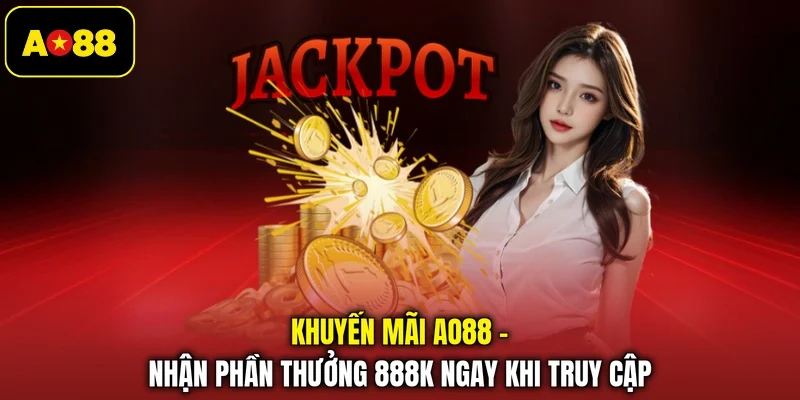 Khuyến Mãi AO88 - Nhận Phần Thưởng 888k Ngay Khi Truy Cập