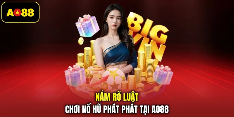 Nắm rõ luật chơi nổ hũ phát phát tại AO88