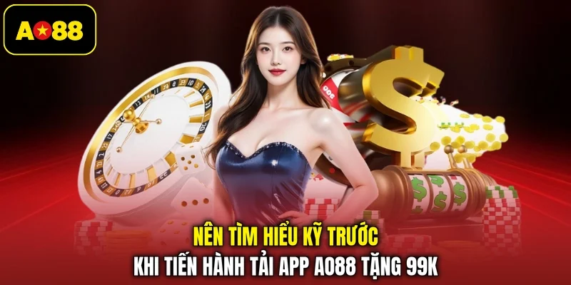 Nên tìm hiểu kỹ trước khi tiến hành tải app AO88 tặng 99k