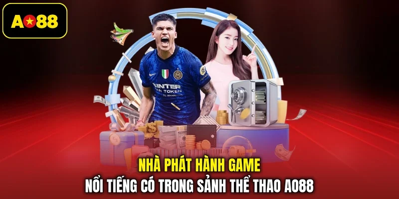 Nhà phát hành game nổi tiếng có trong sảnh thể thao AO88