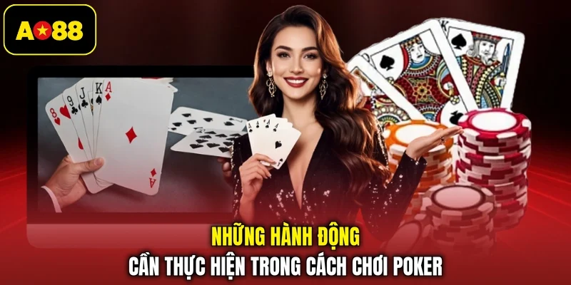 Những hành động cần thực hiện trong cách chơi Poker