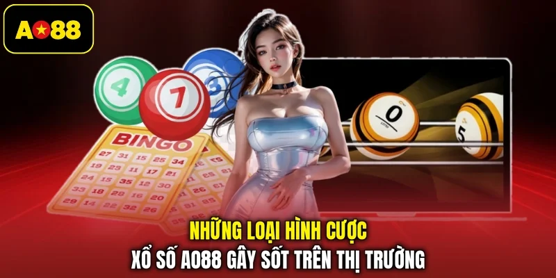 Những loại hình cược xổ số AO88 gây sốt trên thị trường