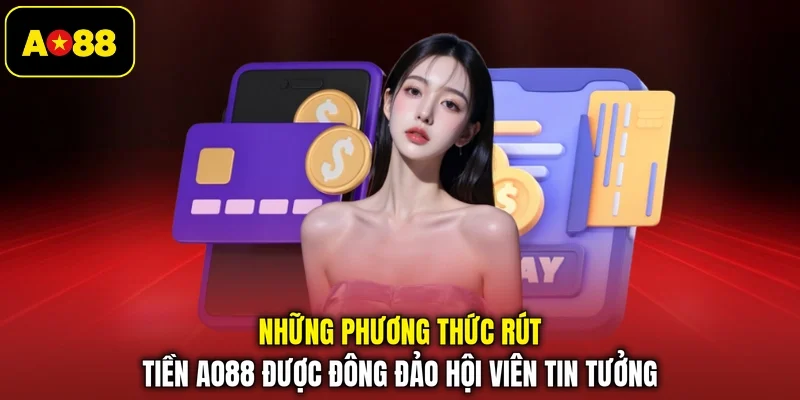 Những phương thức rút tiền AO88 được đông đảo hội viên tin tưởng