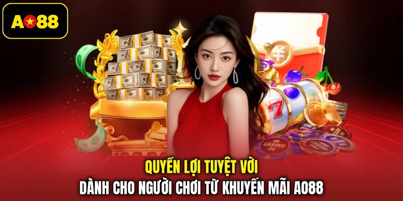Quyền lợi tuyệt vời dành cho người chơi từ khuyến mãi AO88