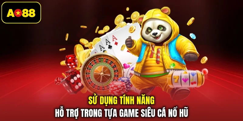 Sử dụng tính năng hỗ trợ trong tựa game Siêu cá nổ hũ