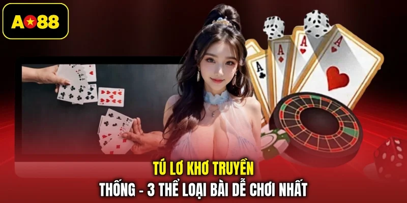 Tú Lơ Khơ Truyền Thống - 3 Thể Loại Bài Dễ Chơi Nhất