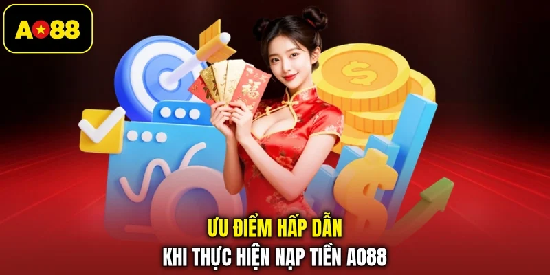 Ưu điểm hấp dẫn khi thực hiện nạp tiền AO88